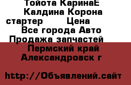 Тойота КаринаЕ, Калдина,Корона стартер 2,0 › Цена ­ 2 700 - Все города Авто » Продажа запчастей   . Пермский край,Александровск г.